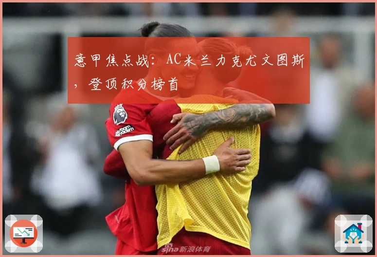 意甲焦点战：AC米兰力克尤文图斯，登顶积分榜首