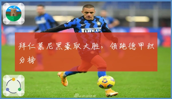 拜仁慕尼黑豪取大胜，领跑德甲积分榜